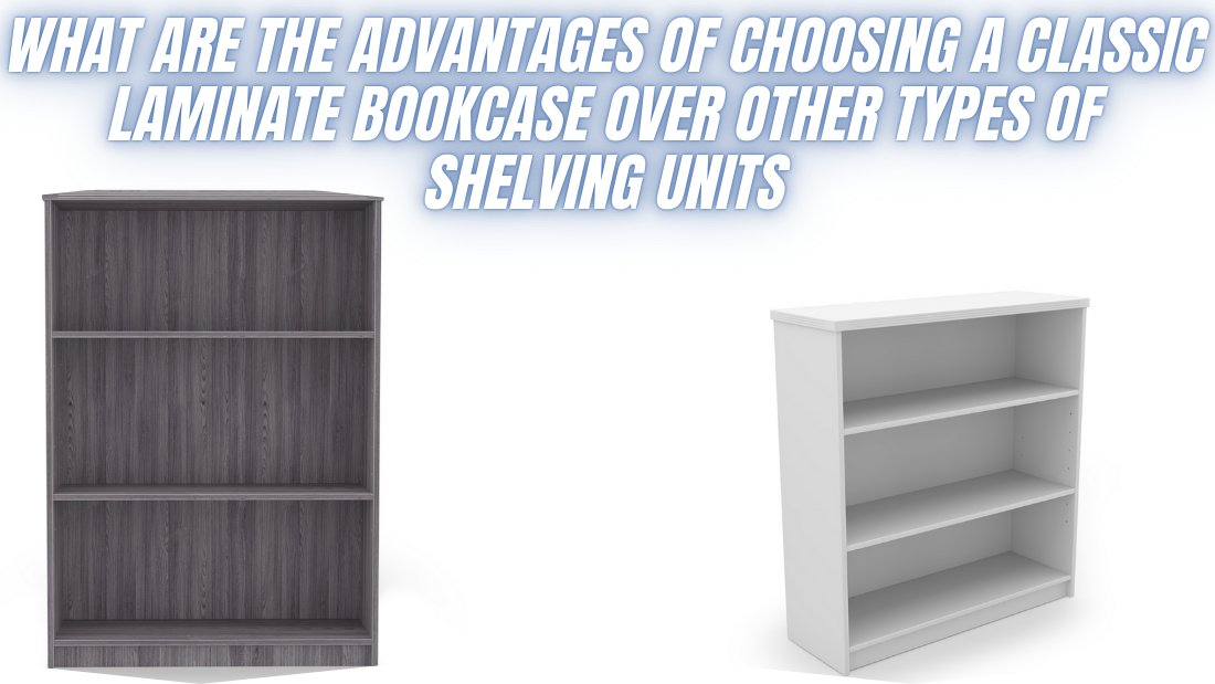 What Are the Advantages of Choosing a Classic Laminate Bookcase Over Other Types of Shelving Units